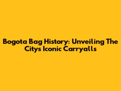 Bogota Bag History: Unveiling The City's Iconic Carryalls