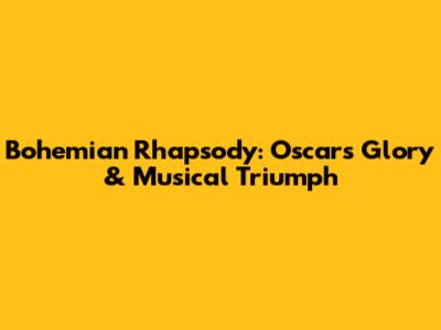 Bohemian Rhapsody: Oscars Glory & Musical Triumph