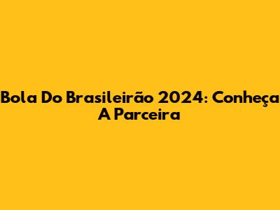 Bola Do Brasileirão 2024: Conheça A Parceira