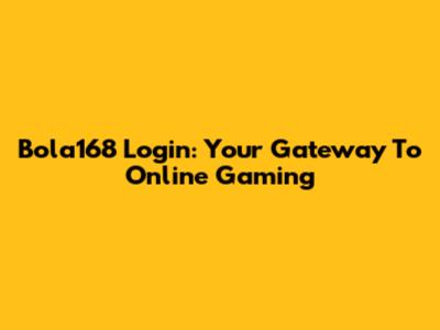 Bola168 Login: Your Gateway To Online Gaming