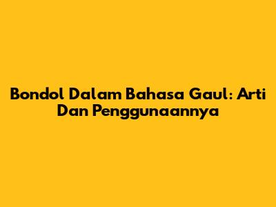 Bondol Dalam Bahasa Gaul: Arti Dan Penggunaannya