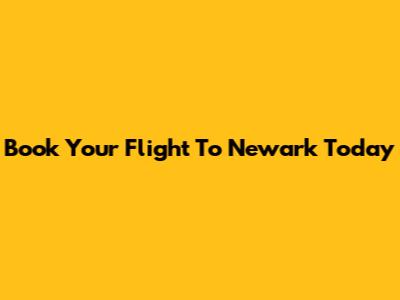 Book Your Flight To Newark Today