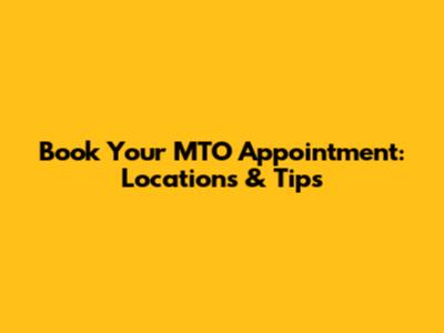Book Your MTO Appointment: Locations & Tips