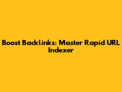 Boost Backlinks: Master Rapid URL Indexer