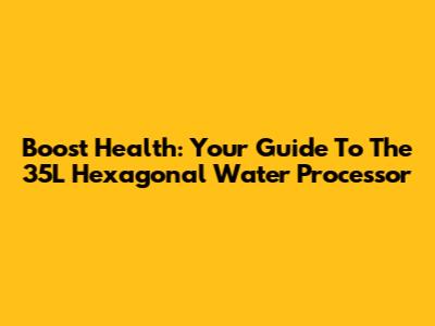 Boost Health: Your Guide To The 35L Hexagonal Water Processor