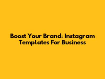 Boost Your Brand: Instagram Templates For Business