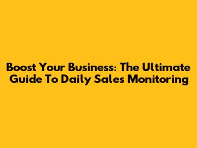 Boost Your Business: The Ultimate Guide To Daily Sales Monitoring