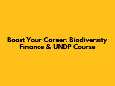 Boost Your Career: Biodiversity Finance & UNDP Course