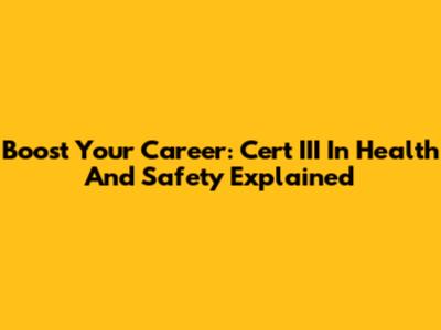 Boost Your Career: Cert III In Health And Safety Explained