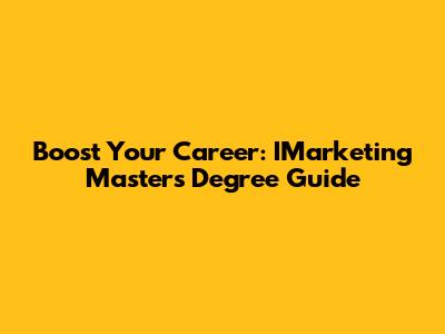 Boost Your Career: IMarketing Master's Degree Guide
