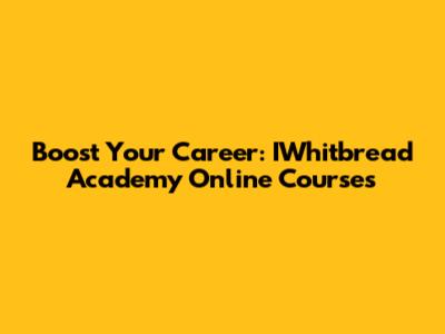 Boost Your Career: IWhitbread Academy Online Courses