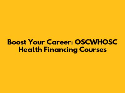 Boost Your Career: OSCWHOSC Health Financing Courses