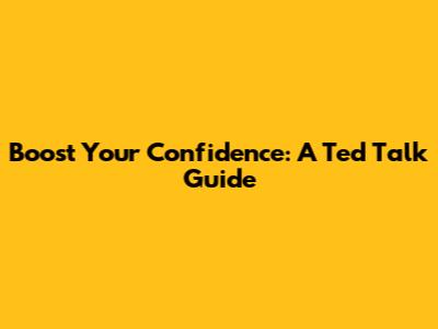 Boost Your Confidence: A Ted Talk Guide