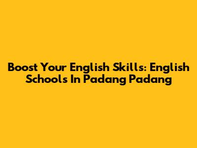 Boost Your English Skills: English Schools In Padang Padang