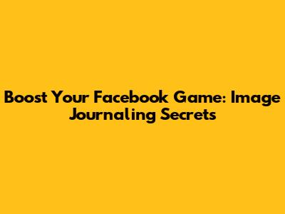 Boost Your Facebook Game: Image Journaling Secrets