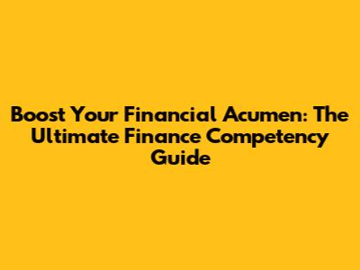 Boost Your Financial Acumen: The Ultimate Finance Competency Guide