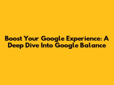 Boost Your Google Experience: A Deep Dive Into Google Balance