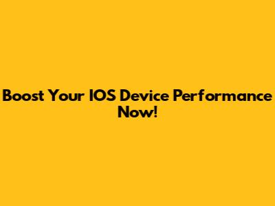 Boost Your IOS Device Performance Now!