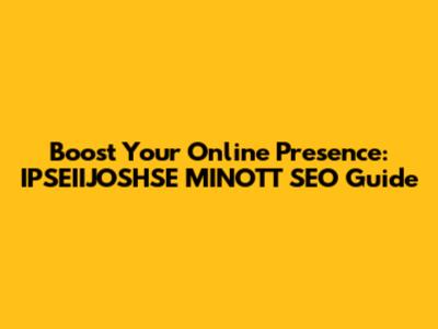 Boost Your Online Presence: IPSEIIJOSHSE MINOTT SEO Guide