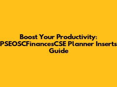 Boost Your Productivity: PSEOSCFinancesCSE Planner Inserts Guide