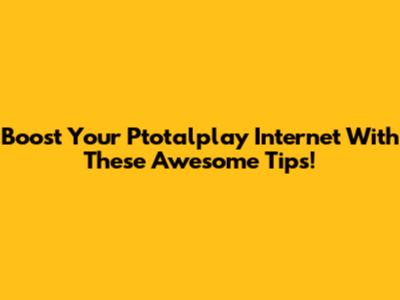 Boost Your Ptotalplay Internet With These Awesome Tips!