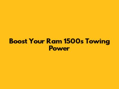 Boost Your Ram 1500's Towing Power