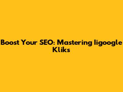 Boost Your SEO: Mastering Iigoogle Kliks
