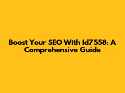 Boost Your SEO With Id7558: A Comprehensive Guide