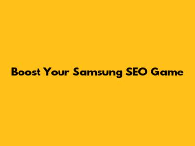 Boost Your Samsung SEO Game