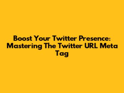 Boost Your Twitter Presence: Mastering The Twitter URL Meta Tag