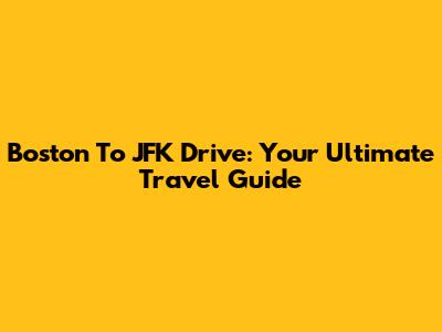 Boston To JFK Drive: Your Ultimate Travel Guide