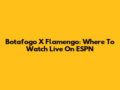 Botafogo X Flamengo: Where To Watch Live On ESPN