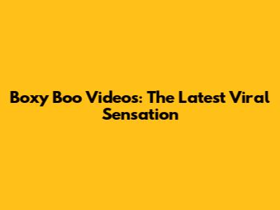 Boxy Boo Videos: The Latest Viral Sensation