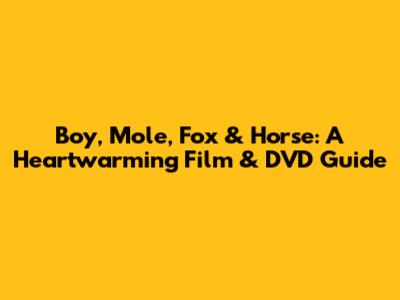 Boy, Mole, Fox & Horse: A Heartwarming Film & DVD Guide
