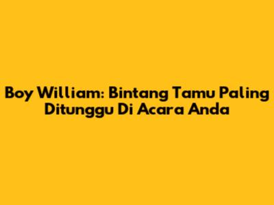 Boy William: Bintang Tamu Paling Ditunggu Di Acara Anda