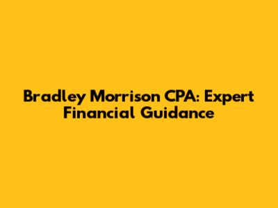 Bradley Morrison CPA: Expert Financial Guidance