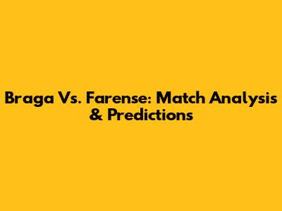 Braga Vs. Farense: Match Analysis & Predictions