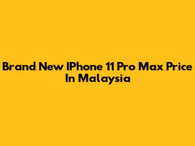 Brand New IPhone 11 Pro Max Price In Malaysia