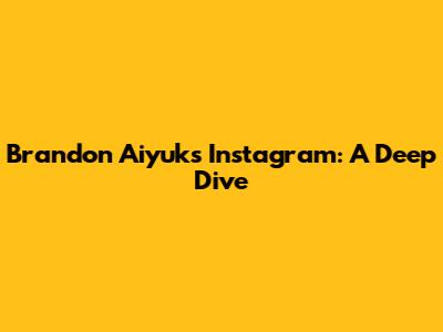 Brandon Aiyuk's Instagram: A Deep Dive