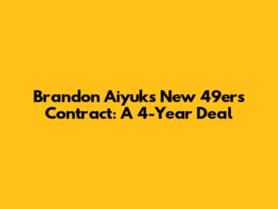 Brandon Aiyuk's New 49ers Contract: A 4-Year Deal
