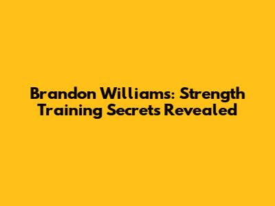 Brandon Williams: Strength Training Secrets Revealed