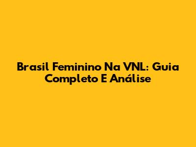Brasil Feminino Na VNL: Guia Completo E Análise