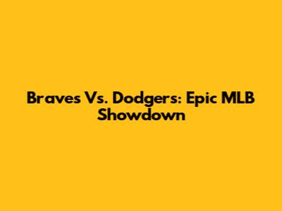 Braves Vs. Dodgers: Epic MLB Showdown