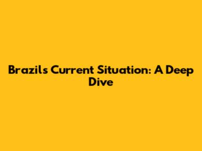 Brazil's Current Situation: A Deep Dive