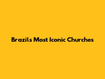 Brazil's Most Iconic Churches