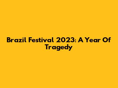 Brazil Festival 2023: A Year Of Tragedy