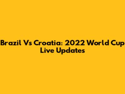 Brazil Vs Croatia: 2022 World Cup Live Updates