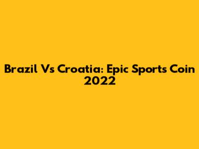 Brazil Vs Croatia: Epic Sports Coin 2022
