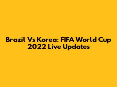 Brazil Vs Korea: FIFA World Cup 2022 Live Updates