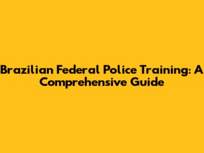 Brazilian Federal Police Training: A Comprehensive Guide